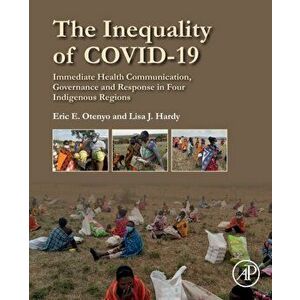 The Inequality of COVID-19. Immediate Health Communication, Governance and Response in Four Indigenous Regions, Paperback - *** imagine
