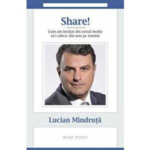 Share! Cum am invatat din social media sa-i iubesc din nou pe romani, Lucian Mindruta - Lucian Mindruta imagine
