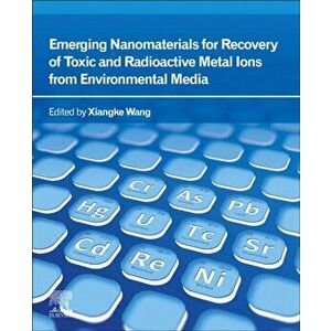 Emerging Nanomaterials for Recovery of Toxic and Radioactive Metal Ions from Environmental Media, Paperback - *** imagine