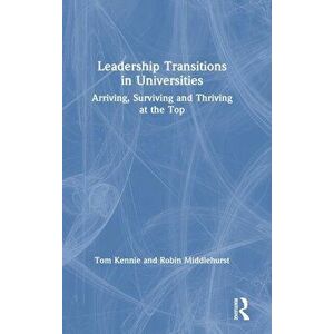 Leadership Transitions in Universities. Arriving, Surviving and Thriving at the Top, Hardback - Robin Middlehurst imagine