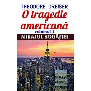 O tragedie americana , Vol. 1: Mirajul bogatiei - Theodore Dreiser imagine