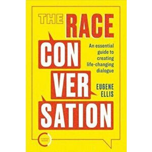 Race Conversation. An essential guide to creating life-changing dialogue, Paperback - Eugene Ellis imagine