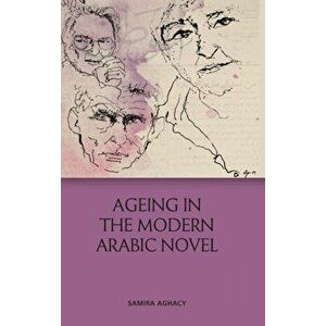 Aging in the Modern Arabic Novel, Hardback - Samira Aghacy imagine