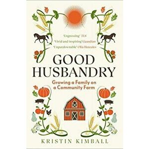 Good Husbandry. Growing a Family on a Community Farm, Paperback - Kristin Kimball imagine