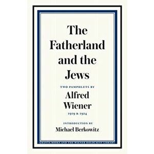 Fatherland and the Jews. Two Pamphlets by Alfred Wiener, 1919 and 1924, Paperback - Alfred Wiener imagine