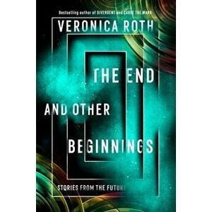 End and Other Beginnings. Stories from the Future, Paperback - Veronica Roth imagine