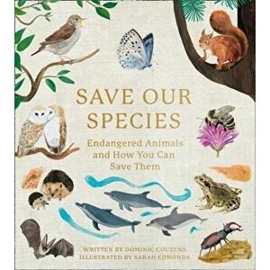 Save Our Species. Endangered Animals and How You Can Save Them, Hardback - Dominic Couzens imagine