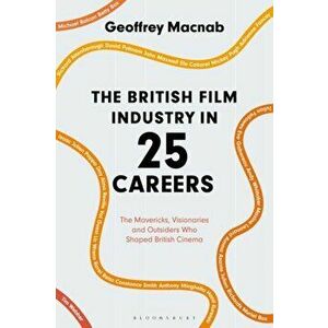 British Film Industry in 25 Careers. The Mavericks, Visionaries and Outsiders Who Shaped British Cinema, Hardback - Geoffrey Macnab imagine