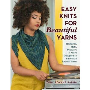 Easy Knits for Beautiful Yarns. 21 Shawls, Hats, Sweaters & More Designed to Showcase Special Yarns, Paperback - Toby Roxane Barna imagine