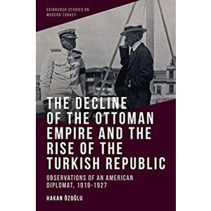 Decline of the Ottoman Empire and the Rise of the Turkish Republic, Hardback - Hakan Ozo?Lu imagine