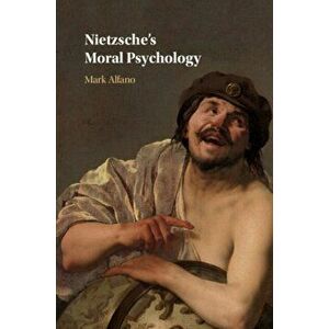Nietzsche's Moral Psychology, Paperback - Mark Alfano imagine