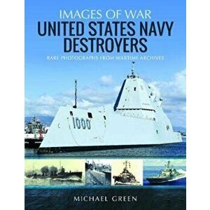 United States Navy Destroyers. Rare Photographs from Wartime Archives, Paperback - Michael Green imagine