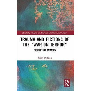 Trauma and Fictions of the "War on Terror". Disrupting Memory, Hardback - Sarah O'Brien imagine
