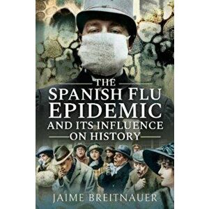 Spanish Flu Epidemic and its Influence on History, Paperback - Jaime Breitnauer imagine