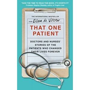 That One Patient. Doctors and Nurses' Stories of the Patients Who Changed Their Lives Forever, Hardback - Ellen De Visser imagine