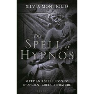 Spell of Hypnos. Sleep and Sleeplessness in Ancient Greek Literature, Paperback - Silvia Montiglio imagine