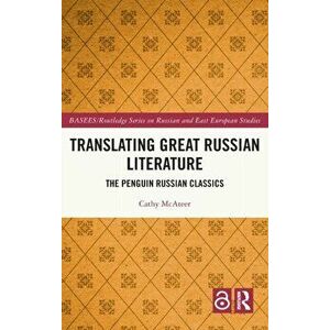 Translating Great Russian Literature. The Penguin Russian Classics, Hardback - Cathy McAteer imagine