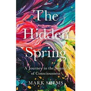 Hidden Spring. A Journey to the Source of Consciousness, Hardback - Mark Solms imagine