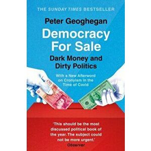 Democracy For Sale. Dark Money and Dirty Politics, Paperback - Peter Geoghegan imagine