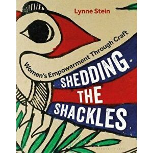 Shedding the Shackles. Women's Empowerment through Craft, Hardback - Lynne Stein imagine