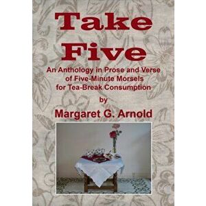 Take Five. An Anthology in Prose and Verse of Five-Minute Morsels for Tea Break Consumption, Paperback - Margaret G. Arnold imagine