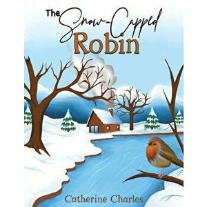 Snow-Capped Robin, Paperback - Catherine Charles imagine