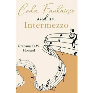 Coda, Fantaisie and an Intermezzo, Paperback - Grahame C.W. Howard imagine