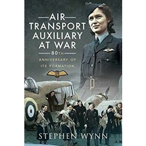 Air Transport Auxiliary at War. 80th Anniversary of its Formation, Paperback - Stephen Wynn imagine