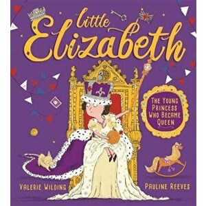 Little Elizabeth. The Young Princess Who Became Queen, Hardback - Valerie Wilding imagine