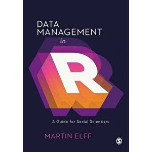 Data Management in R. A Guide for Social Scientists, Hardback - Martin Elff imagine