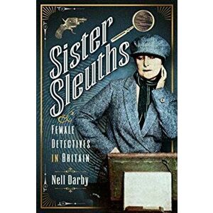 Sister Sleuths. Female Detectives in Britain, Paperback - Nell Darby imagine