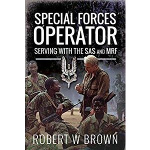 Special Forces Operator. Serving with the SAS and MRF, Hardback - Robert W Brown imagine