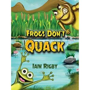 Frogs Don't Quack, Paperback - Iain Rigby imagine