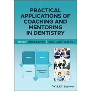 Practical Applications of Coaching and Mentoring in Dentistry, Paperback - Helen Caton-Hughes imagine