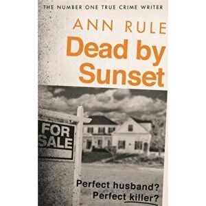 Dead By Sunset. Perfect Husband? Perfect Killer?, Paperback - Ann Rule imagine
