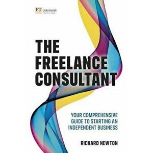 Freelance Consultant: Your comprehensive guide to starting an independent business, Paperback - Richard Newton imagine