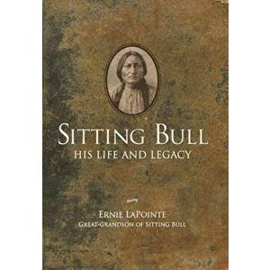 Sitting Bull. His Life and Legacy, Paperback - Earnie Lapointe imagine