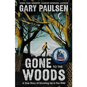 Gone to the Woods: A True Story of Growing Up in the Wild, Paperback - Gary Paulsen imagine