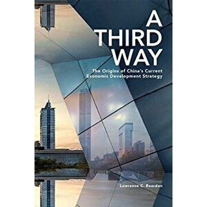Third Way. The Origins of China's Current Economic Development Strategy, Hardback - Lawrence C. Reardon imagine