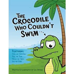 Crocodile Who Couldn't Swim, Paperback - Lee Attard imagine
