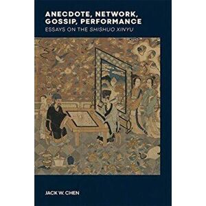 Anecdote, Network, Gossip, Performance. Essays on the Shishuo xinyu, Hardback - Jack W. Chen imagine