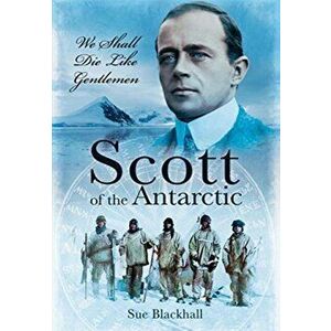 Scott of the Antarctic. We Shall Die Like Gentlemen, Paperback - Sue Blackhall imagine
