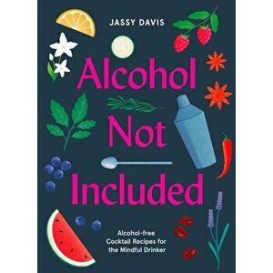 Alcohol Not Included. Alcohol-Free Cocktails for the Mindful Drinker, Hardback - Jassy Davis imagine
