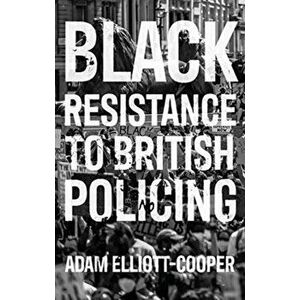 Black Resistance to British Policing, Paperback - Adam Elliott-Cooper imagine
