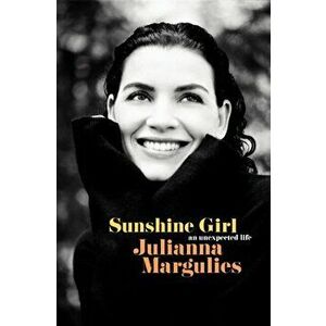 Sunshine Girl. An Unexpected Life, Hardback - Julianna Margulies imagine