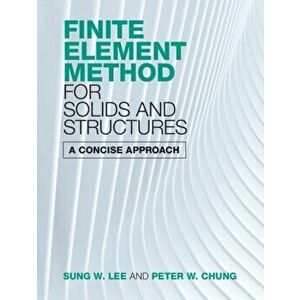 Finite Element Method for Solids and Structures. A Concise Approach, Hardback - Peter W. Chung imagine