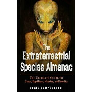 Extraterrestrial Species Almanac. The Ultimate Guide to Greys, Reptilians, Hybrids, and Nordics, Paperback - Craig Campobasso imagine