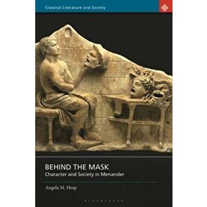 Behind the Mask. Character and Society in Menander, Paperback - Angela M. Heap imagine