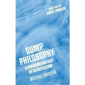 Dump Philosophy. A Phenomenology of Devastation, Hardback - Dr. Michael Marder imagine