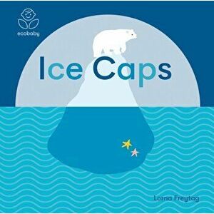 Eco Baby: Ice Caps, Board book - Lorna Freytag imagine